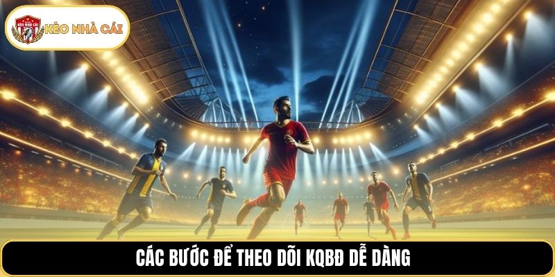 Các bước để theo dõi KQBĐ dễ dàng